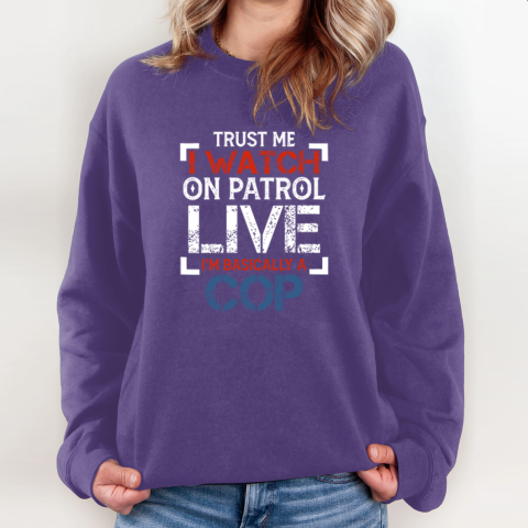 1po0 trust me i watch on patrol live iamp 39 m basically a cop sweatshirt 35 front purple