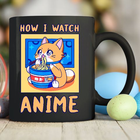 How I Watch Anime Cat Ramen Funny Kawaii Cute Merch Ceramic Mug 11oz