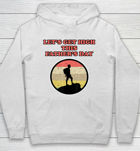 Father gift shirt Let's get high this Father's Day for Fathers Hoodie