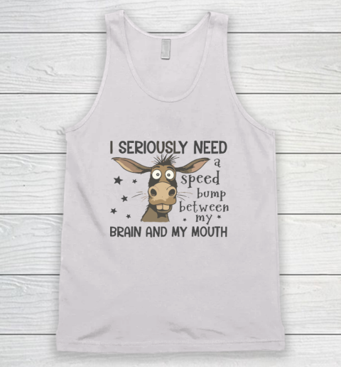 I Seriously Need A Speed Bump Between My Brain And My Mouth Tank Top