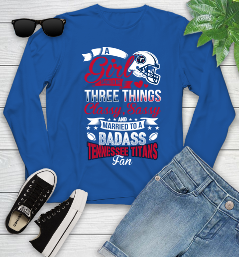 Tennessee Titans NFL Football A Girl Should Be Three Things Classy Sassy And A Be Badass Fan Youth Long Sleeve 10
