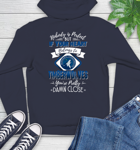 NBA Basketball Minnesota Timberwolves Nobody Is Perfect But If Your Heart Belongs To Timberwolves You're Pretty Damn Close Shirt Hoodie 3