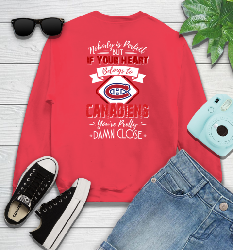 NHL Hockey Montreal Canadiens Nobody Is Perfect But If Your Heart Belongs To Canadiens You're Pretty Damn Close Shirt Sweatshirt 11