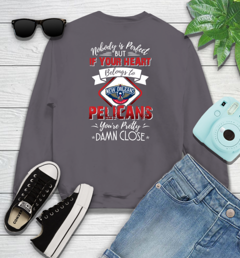 NBA Basketball New Orleans Pelicans Nobody Is Perfect But If Your Heart Belongs To Pelicans You're Pretty Damn Close Shirt Youth Sweatshirt 4