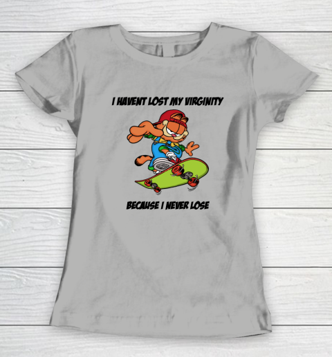 I Haven't Lost My Virginity Because I Never Lose Women's T-Shirt 7