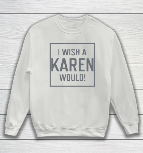 I Wish A Karen Would Sweatshirt 5