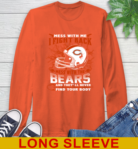 NFL Football Chicago Bears Mess With Me I Fight Back Mess With My Team And They'll Never Find Your Body Shirt Long Sleeve T-Shirt 4