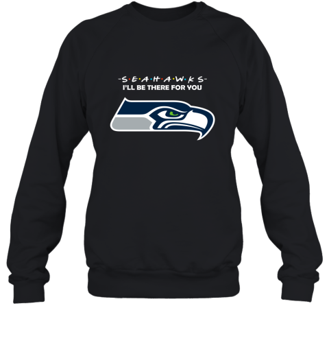 I'll Be There For You Seattle Seahawks Friends Movie NFL Sweatshirt