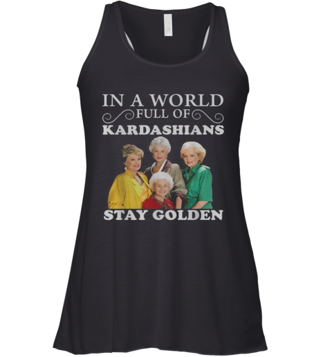 In A World Full Of Kardashians Stay Golden Racerback Tank