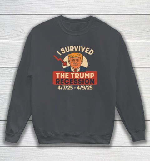 I Survived The Trump Recession 4  7  25 To 4  9  25 Sweatshirt 3