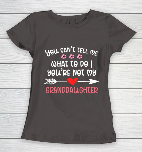 You Can t Tell Me What To Do You re Not My Granddaughter Women's T-Shirt 7