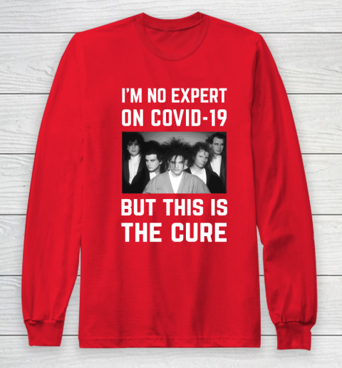 The Cure Tshirt Im No Expert On Covid 19 But This Is The Cure Long Sleeve T-Shirt 7