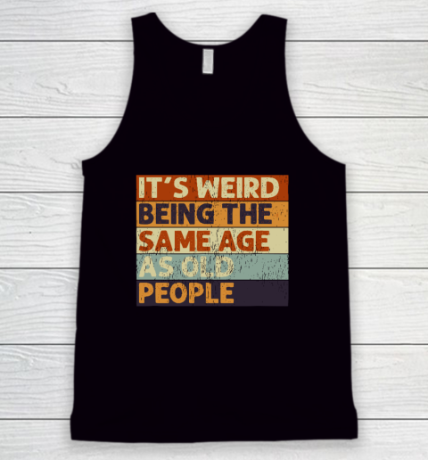 It's Weird Being The Same Age As Old People Retro Sarcastic Quotes Tank Top