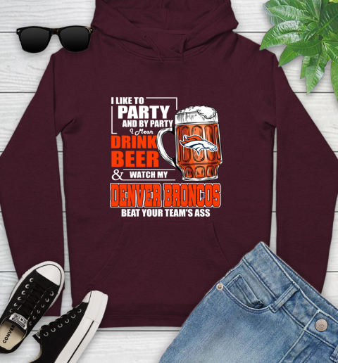 NFL I Like To Party And By Party I Mean Drink Beer and Watch My Denver Broncos Beat Your Team's Ass Football Youth Hoodie 7