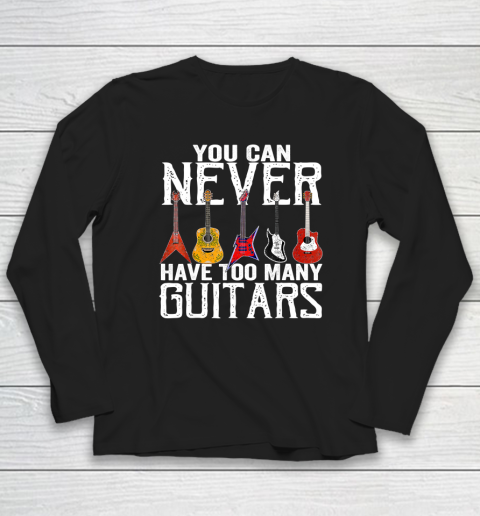 You Can Never Have Too Many Guitars Guitar Player Guitarist Long Sleeve T-Shirt
