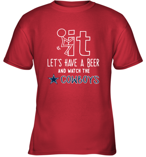 Fuck It Let's Have A Beer And Watch The Dallas Cowboys Youth T-Shirt