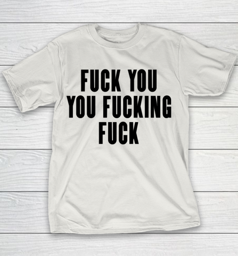 Fuck You You Fucking Fuck Youth T-Shirt 8