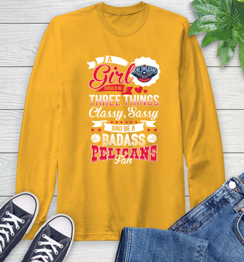 New Orleans Pelicans NBA A Girl Should Be Three Things Classy Sassy And A Be Badass Fan Long Sleeve T-Shirt 2