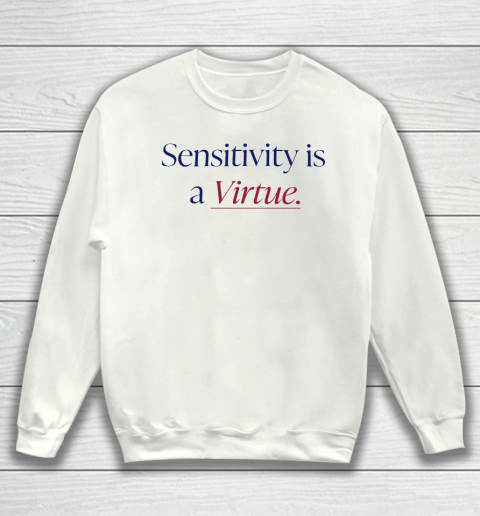 Sensitivity Is A Virtue Shirt Sweatshirt