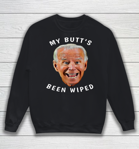 Funny Biden Gaffe From Our Leader My Butt s Been Wiped Sweatshirt