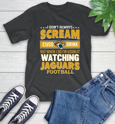 Jacksonville Jaguars NFL Football I Scream Cuss Drink When I'm Watching My Team T-Shirt