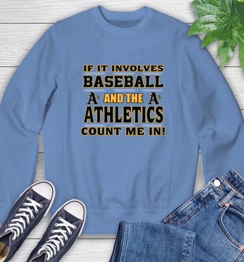 MLB If It Involves Baseball And The Oakland Athletics Count Me In Sports Sweatshirt 11