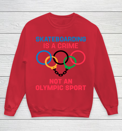 Skateboarding Is A Crime Not An Olympic Sport Shirt Youth Sweatshirt 4