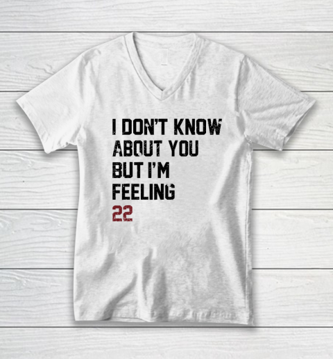 I Don't Know About You But I'm Feeling 22 V-Neck T-Shirt