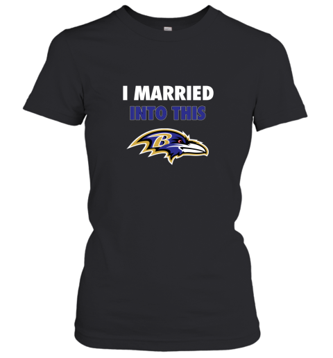 I Married Into This Baltimore Ravens Football NFL Women's T-Shirt