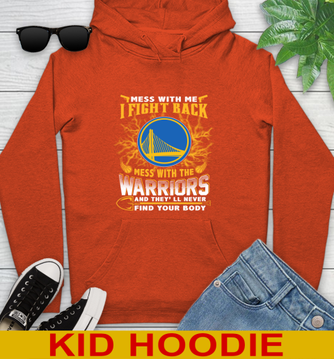 NBA Basketball Golden State Warriors Mess With Me I Fight Back Mess With My Team And They'll Never Find Your Body Shirt Youth Hoodie 4