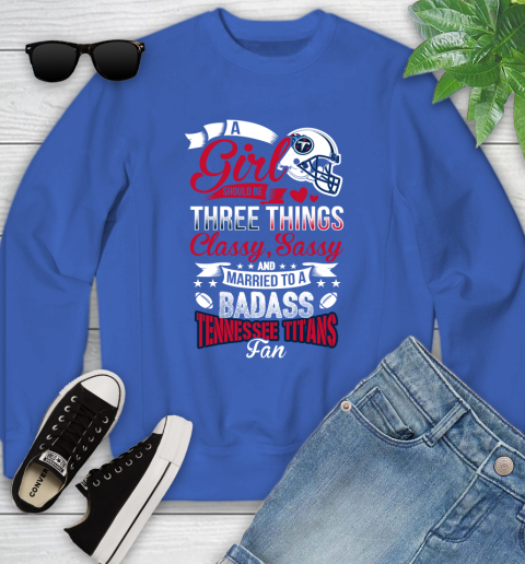 Tennessee Titans NFL Football A Girl Should Be Three Things Classy Sassy And A Be Badass Fan Youth Sweatshirt 7