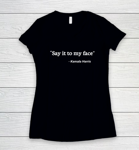 Say It to My Face Kamala Harris Women's V-Neck T-Shirt