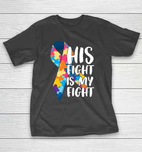 His Fight Is My Fight Autism Awareness and Support T-Shirt