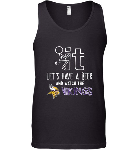 Fuck It Let's Have A Beer And Watch The Minnesota Vikings Tank Top