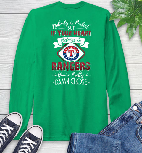 MLB Baseball Texas Rangers Nobody Is Perfect But If Your Heart Belongs To Rangers You're Pretty Damn Close Shirt Long Sleeve T-Shirt 9
