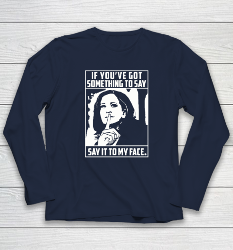 If You've Got Something To Say Say It To My Face Harris 2024 Long Sleeve T-Shirt 2