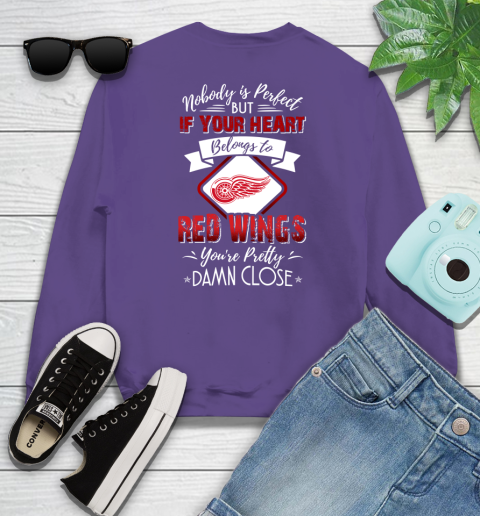 NHL Hockey Detroit Red Wings Nobody Is Perfect But If Your Heart Belongs To Red Wings You're Pretty Damn Close Shirt Sweatshirt 4