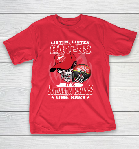 Listen Haters It is HAWKS Time Baby NBA T-Shirt 9