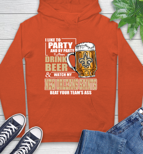 NFL I Like To Party And By Party I Mean Drink Beer and Watch My New Orleans Saints Beat Your Team's Ass Football Hoodie 4