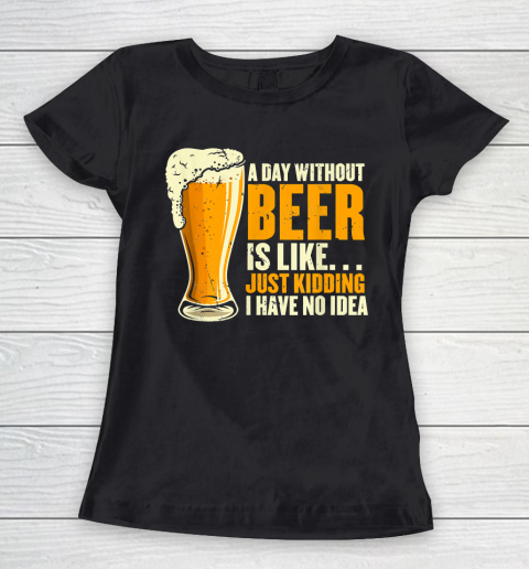 Beer Lover Funny Shirt A Day Without Beer Is Like Funny Design For Beer Lovers Women's T-Shirt