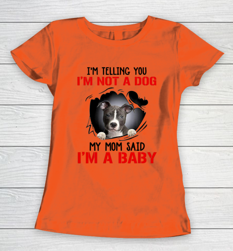 Dog Mom Shirt Pitbull I m Telling You I m Not A Dog My Mom Said I m A Baby Women's T-Shirt 2