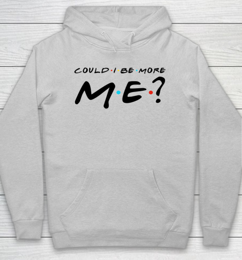 Matthew Perry t shirt Could I Be More Me Funny Hoodie 4
