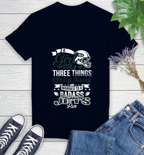 New York Jets NFL Football A Girl Should Be Three Things Classy Sassy And A Be Badass Fan Women's V-Neck T-Shirt 2