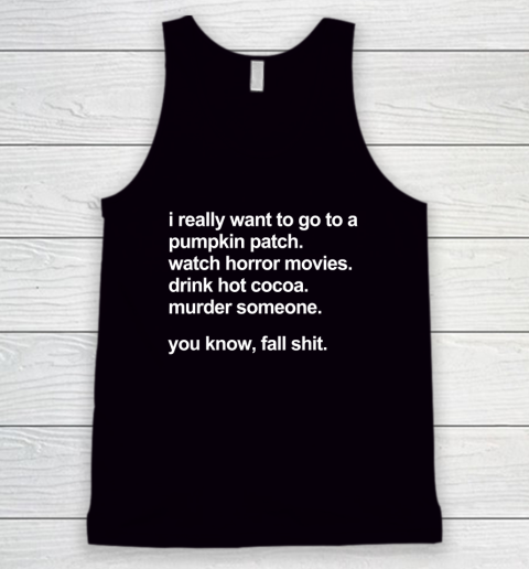 I Really Want To Go To A Pumpkin Patch Watch Horror Movies Tank Top