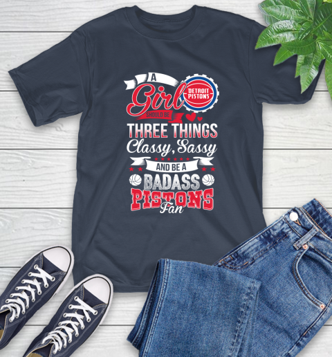 Detroit Pistons NBA A Girl Should Be Three Things Classy Sassy And A Be Badass Fan T-Shirt 3