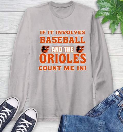 MLB If It Involves Baseball And The Baltimore Orioles Count Me In Sports Long Sleeve T-Shirt 12