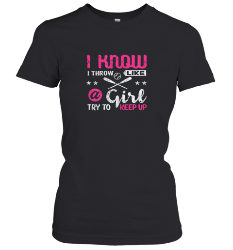 Baseball Shirt I Know I Throw Like Girl Try To Keep Up Gift Women's T-Shirt