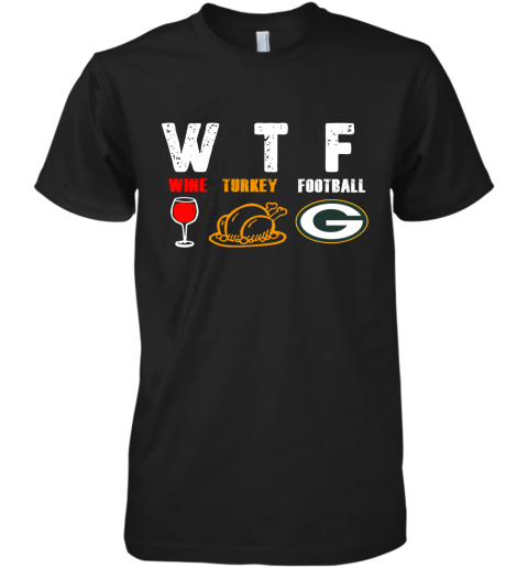 WTF Wine Turkey Football Green Bay Packers Thanksgiving Premium Men's T-Shirt