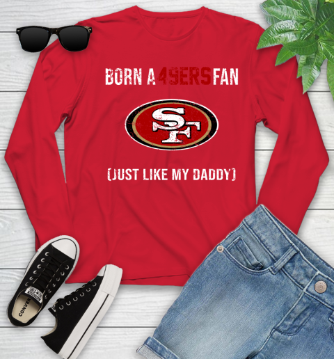 NFL San Francisco 49ers Football Loyal Fan Just Like My Daddy Shirt Youth Long Sleeve 10