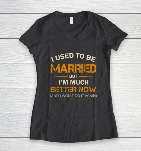 I Used To Be Married But I m Better Now Funny Divorce Women's V-Neck T-Shirt 6